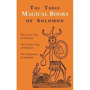 The Three Magical Books of Solomon: The Greater and Lesser Keys & The Testament